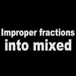 Changing Improper Fractions into Mixed Numbers