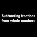 Duane Habecker demonstrates how to subtract fractions from whole numbers